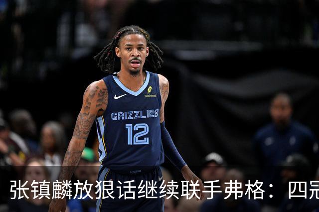 张镇麟放狠话继续联手弗格：四冠只是开始想要拿更多！两人关系不止是抱大腿
